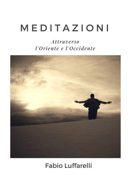 Meditazioni. Attraverso l'Oriente e l'Occidente - Fabio Luffarelli - ebook