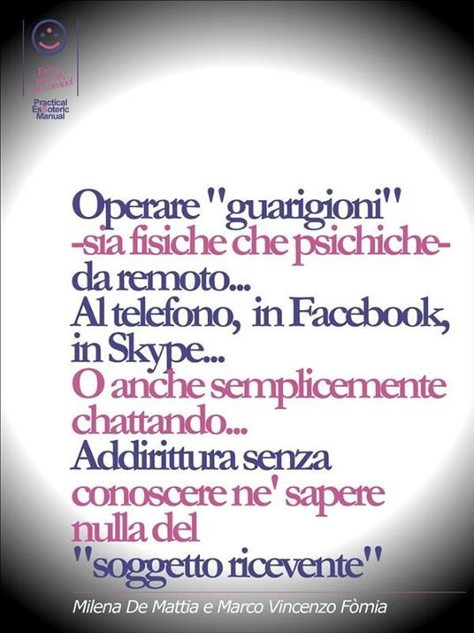 Operare "guarigioni" -sia fisiche che psichiche- da remoto... Al telefono, in Facebook, in Skype... O anche semplicemente chattando... Addirittura senza conoscere ne' sapere nulla del "soggetto ricevente" - Marco Fomia E Milena De Mattia - ebook