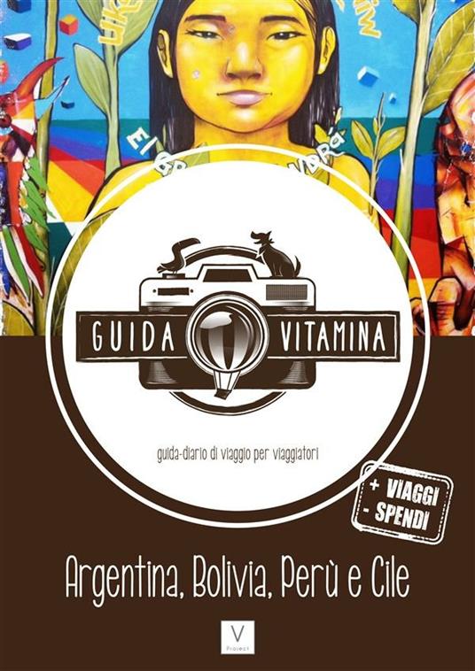 Guida Vitamina. La nuova guida-diario di viaggio per viaggiatori. Argentina,  Bolivia, Perù e Cile - D'Alessandro, Rocco - Magnaguagno, Giulia - Ebook -  EPUB3 con Adobe DRM | IBS