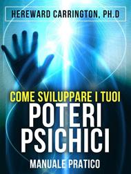 Come sviluppare i tuoi poteri psichici. Manuale pratico