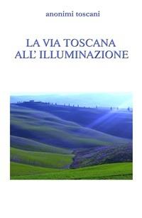 La via toscana all'illuminazione - Giancarlo Burzagli (anonimi Toscani) - ebook