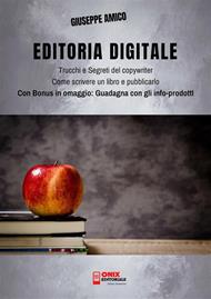 Editoria digitale. Trucchi e segreti del copywriter. Come scrivere un libro e pubblicarlo in rete. Bonus omaggio «Guadagna con gli infoprodotti»