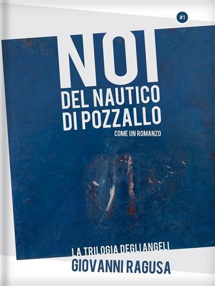 Noi del Nautico di Pozzallo. Come un romanzo. La trilogia degli angeli - Giovanni Ragusa - ebook