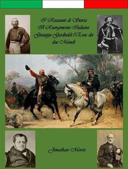 I riassunti di storia. Il Risorgimento italiano: Giuseppe Garibaldi l'eroe dei due mondi - Jonathan Morisi - ebook