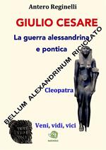 Giulio Cesare. La guerra alessandrina e pontica. Cleopatra. Veni, vidi, vici. Bellum alexandrinum riciclato