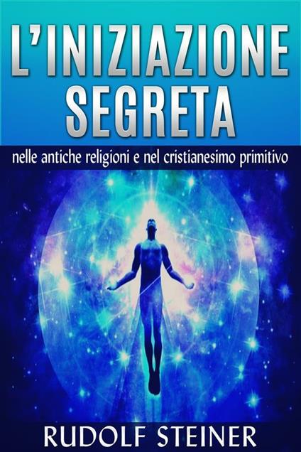 L' iniziazione segreta nelle antiche religioni e nel cristianesimo primitivo - Rudolf Steiner - ebook