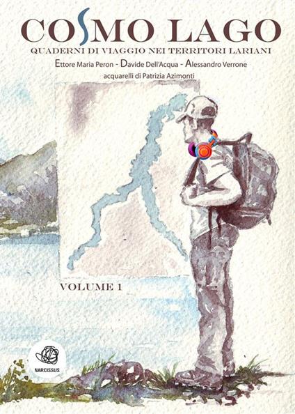 Cosmo lago. Quaderni di viaggio nei territori lariani. Vol. 1 - Davide Dell'Acqua,Ettore Maria Peron,Alessandro Verrone,Patrizia Azimonti - ebook