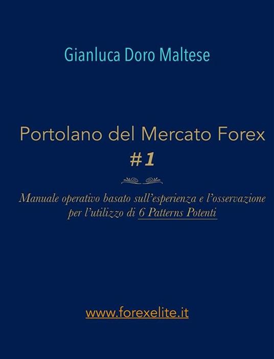 Portolano del mercato Forex. Manuale operativo basato sull'esperienza e l'osservazione per l'utilizzo di 6 patterns potenti. Vol. 1 - Gianluca Doro Maltese - ebook