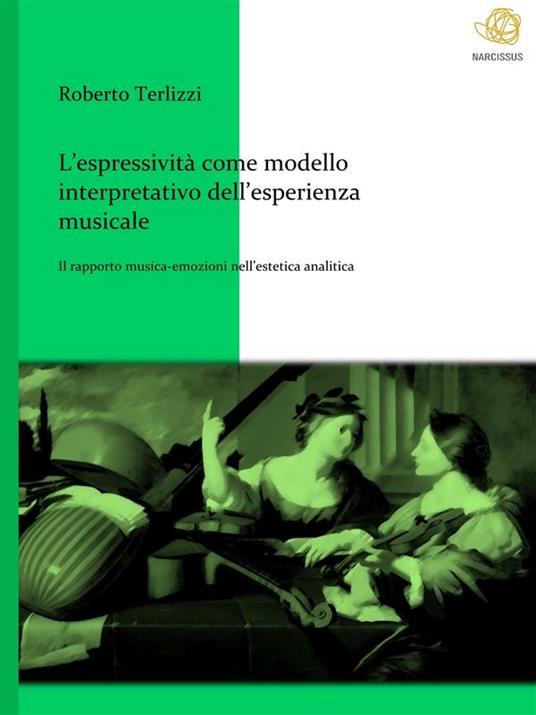 L' espressività come modello interpretativo dell'esperienza musicale. Il rapporto musica-emozioni nell'estetica analitica - Roberto Terlizzi - ebook