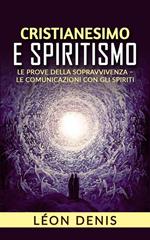 Cristianesimo e spiritismo. Le prove della sopravvivenza. Le comunicazioni con gli spiriti