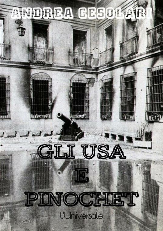 Gli USA e Pinochet: i rapporti tra i servizi segreti americani e il dittatore cileno - Andrea Cesolari - ebook