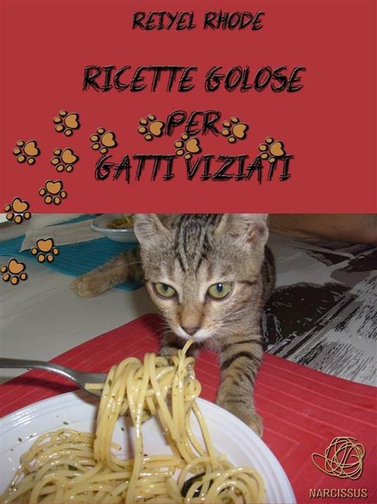 Ricette golose per gatti viziati - Reiyel Rhode - ebook