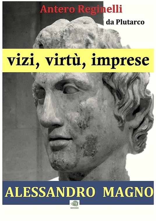Alessandro Magno. Vizi, virtù, imprese - Antero Reginelli - ebook