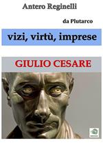 Giulio Cesare. Vizi, virtù, imprese