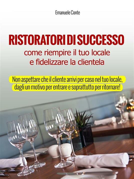 Ristoratori di successo. Come riempire il tuo locale e fidelizzare la clientela - Emanuele Conte - ebook