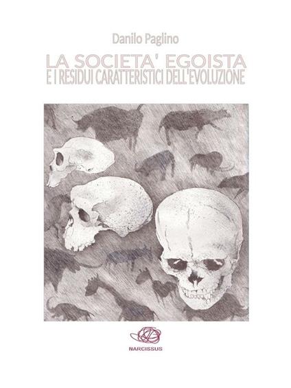 La società egoista e i residui caratteristici dell'evoluzione - Danilo Paglino - ebook