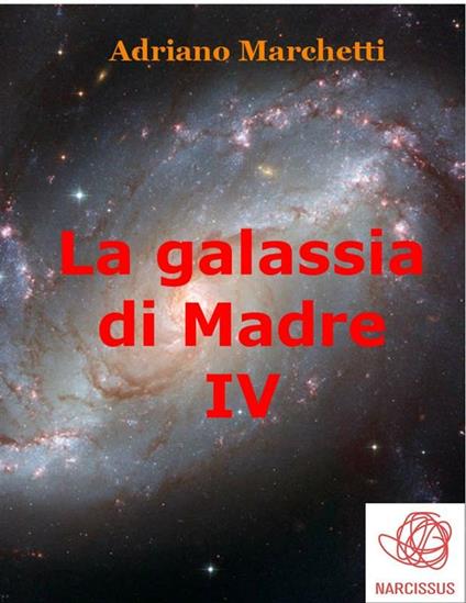 La galassia di Madre. Vol. 4 - Adriano Marchetti - ebook