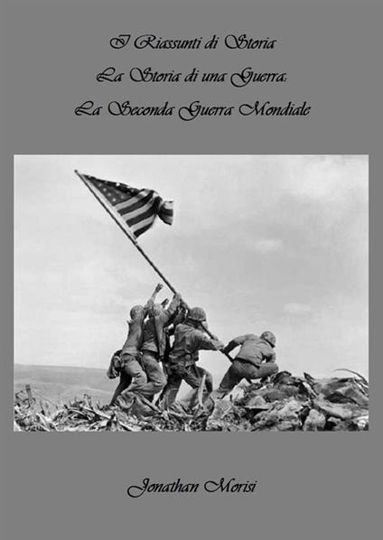 I Riassunti di Storia - La Storia di una Guerra: La Seconda Guerra Mondiale - Jonathan Morisi - ebook