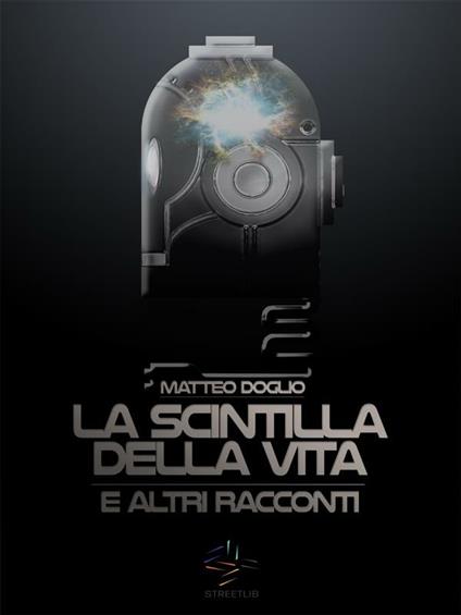 La scintilla della vita e altri racconti - Matteo Doglio - ebook