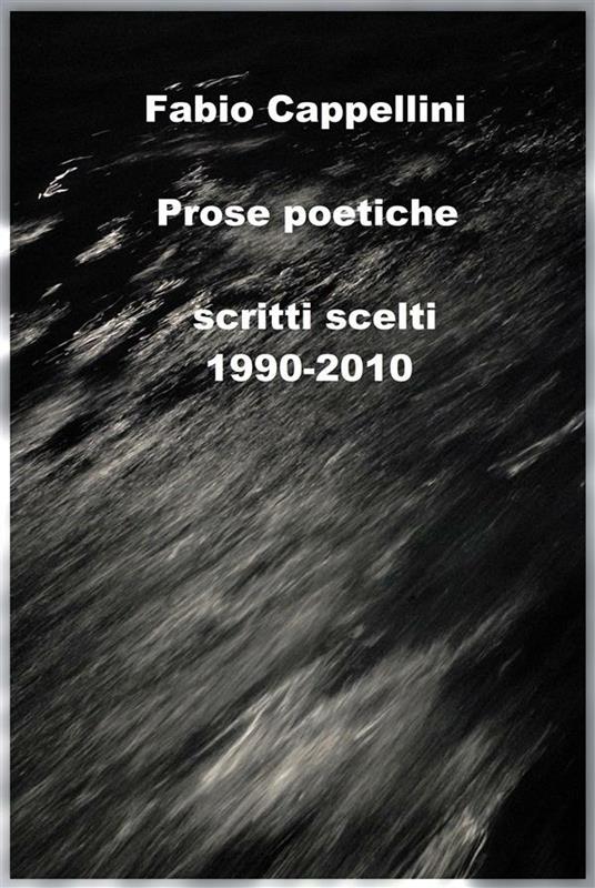 Prose poetiche. Scritti scelti 1990-2010 - Cappellini, Fabio - Ebook -  EPUB2 con Adobe DRM | IBS