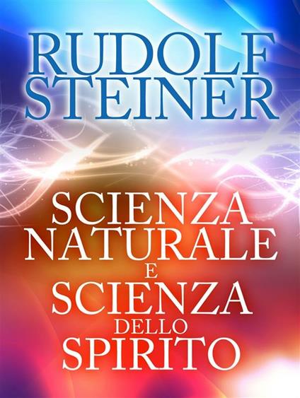 Scienza naturale e scienza dello spirito - Rudolf Steiner - ebook