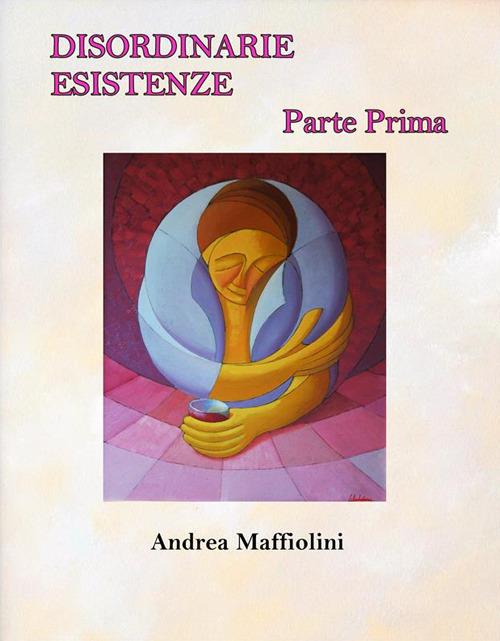 Disordinarie esistenze. Vol. 1 - Andrea Maffiolini - ebook