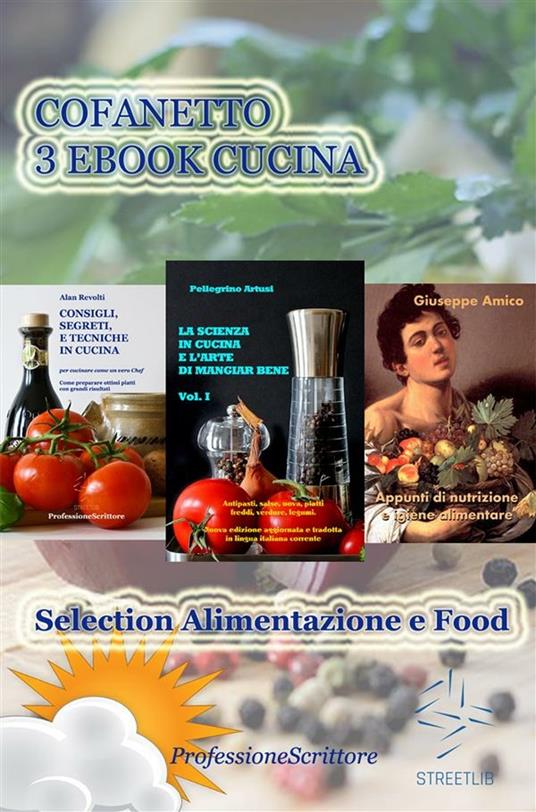 Cofanetto 3 ebook cucina: Consigli, segreti e tecniche in cucina-La scienza in cucina e l'arte di mangiare bene vol. 1-Appunti di nutrizione e igiene alimentare - Giuseppe Amico,Pellegrino Artusi,Alan Revolti - ebook