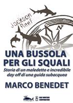 Una bussola per gli squali. Storia di un maledetto e incredibile day off di una guida subacquea