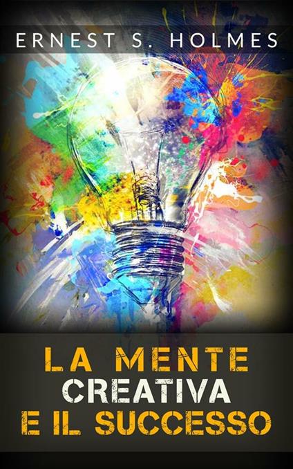 La mente creativa e il successo - Ernest Shurtleff Holmes - ebook