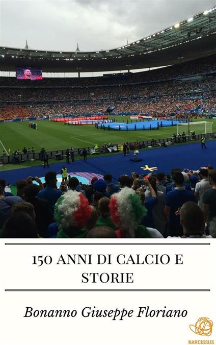 150 anni di calcio e storie - Giuseppe Floriano Bonanno - ebook