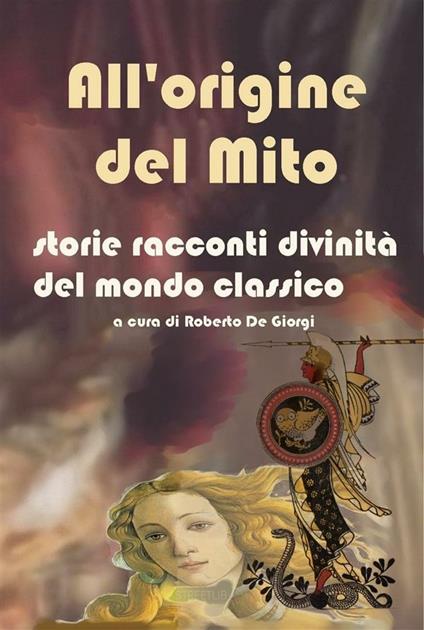 All'origine del Mito - Storie e racconti e divinità del mondo classico - Roberto De Giorgi - ebook