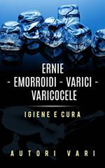 Ernie. Emorroidi. Varici. Varicocele. Igiene e cura