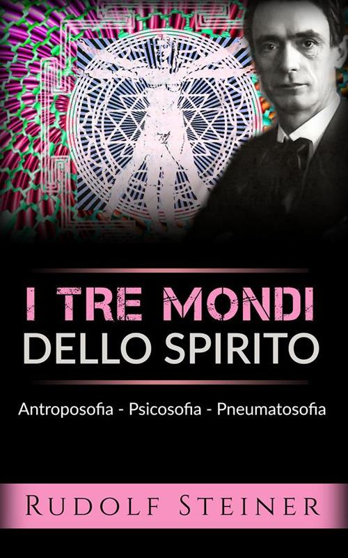 I tre mondi dello spirito. Antroposofia Psicosofia Pneumatosofia - Rudolf Steiner - ebook
