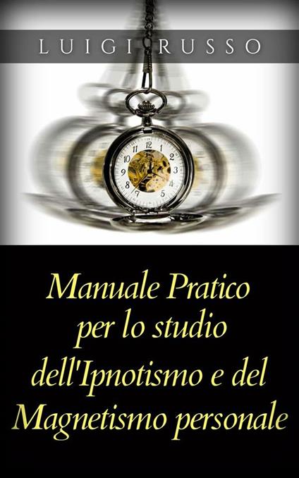 Manuale pratico per lo studio dell'ipnotismo e del magnetismo personale - Luigi Russo - ebook