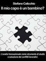 Il mio capo è un bambino? L'analisi transazionale come strumento di studio e soluzione dei conflitti lavorativi.