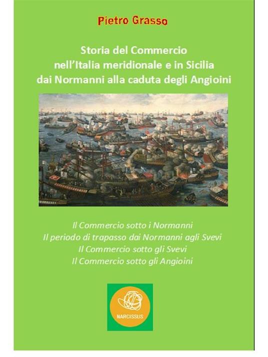 Storia del commercio nell'Italia meridionale e in Sicilia dai Normanni alla caduta degli Angioini. . - Pietro Grasso - ebook