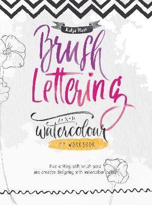 Brush Lettering and Watercolour: My Workbook: Nice Writing with Brush Pens and Creative Designing With Watercolour Paints - Katja Haas - cover