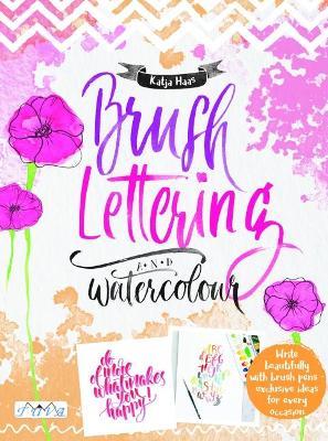 Brush Lettering and Watercolour: Write Beautifully With Brush Pens, Exclusive Ideas for Every Occasion - Katja Haas - cover