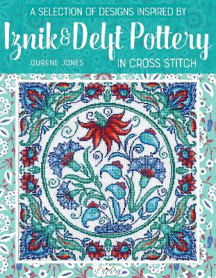 A Selection of Designs Inspired by Iznik and Delft Pottery in Cross Stitch - Durene Jones - cover