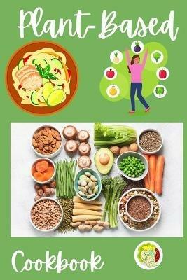 Plant-Based Cookbook: Vegan, Gluten-Free, Oil-Free Recipes for Lifelong Health - Quick and Easy Recipes for Beginners on a Plant Based Diet - Day Meal Plan for Busy People - Shanice Johnson - cover