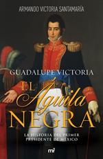 Guadalupe Victoria: El águila negra