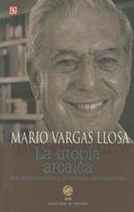 La Utopia Arcaica: Jose Maria Arguedas y las Ficciones del Indigenismo