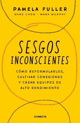 Sesgos inconcientes: Cómo reformularlos, cultivar conexiones y crear equipos de alto rendimiento / The Leader's Guide to Unconscious Bias - PAMELA FULLER,Anne Chow,Mark Murphy - cover