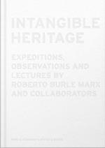 Intangible Heritage: Expeditions, Observations and Lectures by Roberto Burle Marx and Collaborators