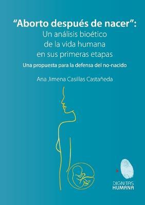 Aborto despues de nacer. Una propuesta para la defensa del no-nacido: Una propuesta para la defensa del no-nacido - Ana Jimena Casillas Castaneda - cover