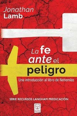 La Fe Ante El Peligro: Una introduccion al libro de Nehemias - Jonathan Lamb - cover