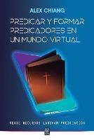 Predicar Y Formar Predicadores En Un Mundo Virtual - Alex Chiang - cover