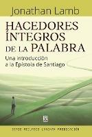 Hacedores Integros de la Palabra: Una introduccion a la Epistola de Santiago - Jonathan Lamb - cover