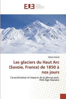 Les glaciers du Haut Arc (Savoie, France) de 1850 a nos jours - Sylvain Jobard - cover