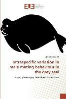 Intraspecific variation in male mating behaviour in the grey seal - Damian-L - cover